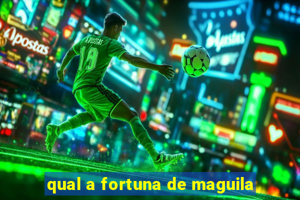 qual a fortuna de maguila